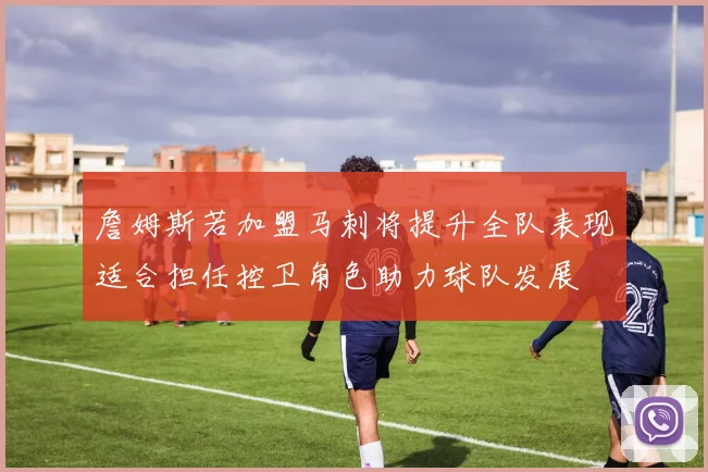 詹姆斯若加盟马刺将提升全队表现适合担任控卫角色助力球队发展